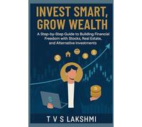Invest Smart, Grow Wealth: A Step-by-Step Guide to Building Financial Freedom with Stocks, Real Estate, and Alternative Investments