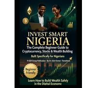 INVEST SMART NIGERIA: The complete beginner's guide to Cryptocurrencies, Stocks and Wealth Building in Nigeria