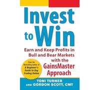 Invest to Win: Earn & Keep Profits in Bull & Bear Markets with the GainsMaster Approach: Earn & Keep Profits in Bull & Bear Markets with the GainsMaster Approach (PERSONAL FINANCE & INVESTMENT)