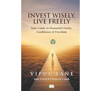 Invest Wisely, Live Freely-Your Guide to Financial Clarity, Confidence and Freedom