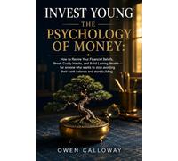 Invest Young The Psychology of Money: How to Rewire Your Financial Beliefs, Break Costly Habits, and Build Lasting Wealth - for anyone who wants to stop avoiding their bank balance and start building