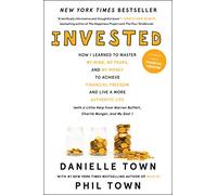 Invested: How I Learned to Master My Mind, My Fears, and My Money to Achieve Financial Freedom and Live a More Authentic Life (with a Little Help from Warren Buffett, Charlie Munger, and My Dad)