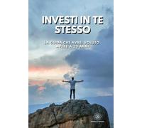 Investi in te stesso: La guida che avrei voluto avere a 20 anni