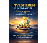 Investieren für Anfänger: Einfach, verständlich und mit Plan für die finanzielle Zukunft