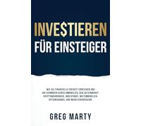 Investieren für Einsteiger: Wie Sie finanzielle Freiheit erreichen und Ihr Vermögen durch Immobilien, den Aktienmarkt, Kryptowährungen, Indexfonds, ... Und Meisterung Der Millionär-Mentalität)