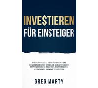 Investieren für Einsteiger: Wie Sie finanzielle Freiheit erreichen und Ihr Vermögen durch Immobilien, den Aktienmarkt, Kryptowährungen, Indexfonds, ... und Meisterung der Millionär-Mentalität)
