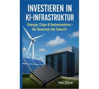 Investieren in KI-Infrastruktur: Energie, Chips & Rechenzentren - die Gewinner der Zukunft (Finanzwissen kompakt)