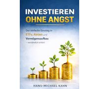 Investieren ohne Angst: Der einfache Einstieg in ETFs, Aktien und Vermögensaufbau - verständlich erklärt
