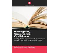 Investigação, Convergência, Criatividade: Investigação, convergência de conhecimentos para a inovação e uma melhor compreensão do mundo