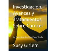 Investigación, Avances y Tratamientos Sobre Carncer: No Estás Solo: En Cada Paso, Ten Fe