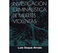 INVESTIGACIÓN CRIMINALÍSTICA DE MUERTES VIOLENTAS (BIBLIOTECA CRIMINALÍSTICA)