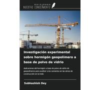 Investigación experimental sobre hormigón geopolímero a base de polvo de vidrio: Aplicaciones del hormigón a base de polvo de vidrio de geopolímeros ... en las obras de construcción en la India