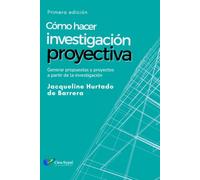 Investigación Proyectiva: Cómo generar propuestas y proyectos científicos a partir de investigaciones - Una guía metodológica