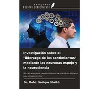Investigación sobre el "liderazgo de los sentimientos" mediante las neuronas espejo y la neurociencia: Solución emergente y ayuda al liderazgo de orientación biológica para un negocio eficaz