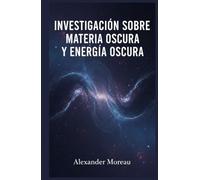 Investigación Sobre Materia Oscura y Energía Oscura (Astrofísica y Cosmología)