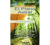 Investigaciones sobre el plano astral : fenómenos sin aparente explicación