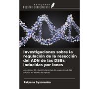 Investigaciones sobre la regulación de la resección del ADN de las DSBs inducidas por iones: en células G1 y las limitaciones de resección de las células en estado de reposo