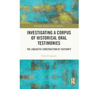 Investigating a Corpus of Historical Oral Testimonies: The Linguistic Construction of Certainty (Routledge Applied Corpus Linguistics)