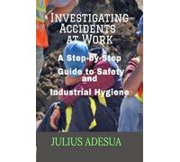 Investigating Accidents at Work: A Step-by-Step Guide to Safety and Industrial Hygiene
