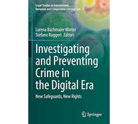 Investigating and Preventing Crime in the Digital Era: New Safeguards, New Rights: 7 (Legal Studies in International, European and Comparative Criminal Law)