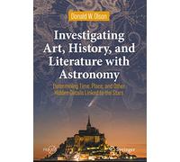 Investigating Art, History, and Literature with Astronomy: Determining Time, Place, and Other Hidden Details Linked to the Stars (Popular Astronomy)