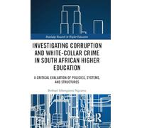 Investigating Corruption and White-collar Crime in South African Higher Education: A Critical Evaluation of Policies, Systems, and Structures (Routledge Research in Higher Education)
