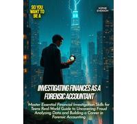 Investigating Finances as a Forensic Accountant: Master Essential Financial Investigation Skills for Teens Real-World Guide to Uncovering Fraud ... Forensic Accounting (Life Skills for Teens)