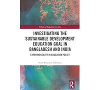 Investigating the Sustainable Development Education Goal in Bangladesh and India: Experimentality in Education Policy (Politics of Education in Asia)