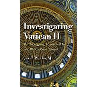 Investigating Vatican II: Its Theologians, Ecumenical Turn, and Biblical Commitment