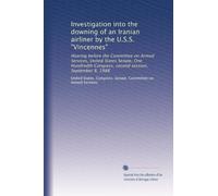 Investigation into the downing of an Iranian airliner by the U.S.S. "Vincennes": Hearing before the Committee on Armed Services, United States Senate, ... Congress, second session, September 8, 1988