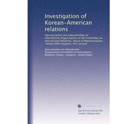 Investigation of Korean-American relations: Hearing before the Subcommittee on International Organizations of the Committee on International ... Congress, first session: Volume 2