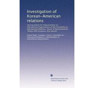 Investigation of Korean-American relations: Hearing before the Subcommittee on International Organizations of the Committee on International ... Congress, first session: Volume 1