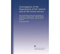 Investigation of the Department of the interior and of the Forest service: Brief submitted to the Joint committee of Congress on behalf of Mr. Gifford ... Smyth, G.W. Pepper, counsel for Mr. Pinchot