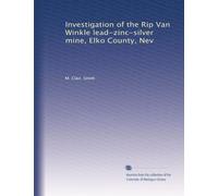 Investigation of the Rip Van Winkle lead-zinc-silver mine, Elko County, Nev