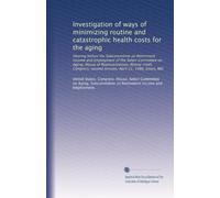 Investigation of ways of minimizing routine and catastrophic health costs for the aging: Hearing before the Subcommittee on Retirement Income and ... second session, April 21, 1986, Essex, MD