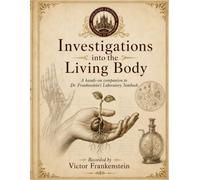 Investigations into the Living Body: A Hands-On Companion to Dr. Frankenstein’s Laboratory Notebook (Ingolstadt University Laboratory Series)
