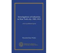 Investigations of industries in New York city, 1905-1915: a list of published reports