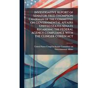 INVESTIGATIVE REPORT of SENATOR FRED THOMPSON Chairman of the COMMITTEE ON GOVERNMENTAL AFFAIRS UNITED STATES SENATE Regarding the FEDERAL AGENCY COMPLIANCE WITH THE CLINGER-COHEN ACT