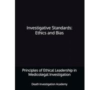Investigative Standards: Ethics and Bias: Principles of Ethical Leadership in Medicolegal Investigation