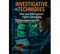 Investigative Techniques: How Law Enforcement Fights Cybercrime: 8 (Con Men, Scams, Phishing and other Disgusting Practices and How to Get Ahead of Them)