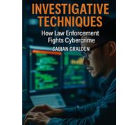 Investigative Techniques: How Law Enforcement Fights Cybercrime (Con Men, Scams, Phishing and other Disgusting Practices and How to Get Ahead of Them)