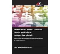 Investimenti esteri: concetti, teorie, politiche e prospettive globali: Guida completa agli investimenti internazionali, alle politiche e allo sviluppo economico