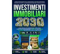 INVESTIMENTI IMMOBILIARI 2030: Guida pratica per riconoscere i veri affari, evitare errori costosi e costruire reddito reale con il flipping immobiliare e gli affitti brevi, medi e a lungo termine