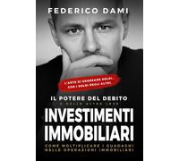 Investimenti Immobiliari: il Potere del Debito e delle altre Leve: Come moltiplicare i guadagni nelle operazioni immobiliari