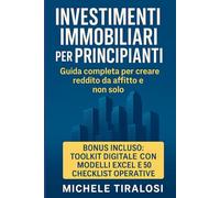 Investimenti Immobiliari per Principianti: Guida Completa per Creare Reddito da Affitto e non solo (Guide e Manuali per Conoscere)