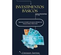 INVESTIMENTOS BÁSICOS PARA INICIANTE: Guia prático para começar a investir com pouco dinheiro