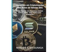 Investindo em Criptomoedas pela Bolsa de Valores (B3): Como Investir com Segurança Usando ETFs e BDRs Guia Prático para Brasileiros