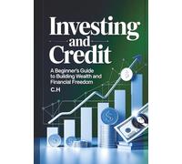 Investing and Credit: A Beginner’s Guide to Building Wealth and Financial Freedom, Master Investing, Credit, and Smart Money Strategies to Grow Your Wealth and Achieve Financial Independence