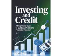 Investing and Credit: A Beginner’s Guide to Building Wealth and Financial Freedom, Master Investing, Credit, and Smart Money Strategies to Grow Your Wealth and Achieve Financial Independence