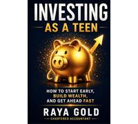 Investing as a Teen: How to Start Early, Build Wealth, and Get Ahead Fast: 2 (Raya Gold Money Series)